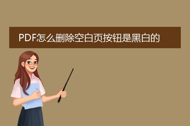 pdf怎么删除空白页按钮是黑白的