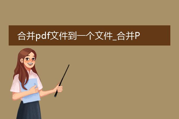合并pdf文件到一个文件_合并pdf文件的便捷方法