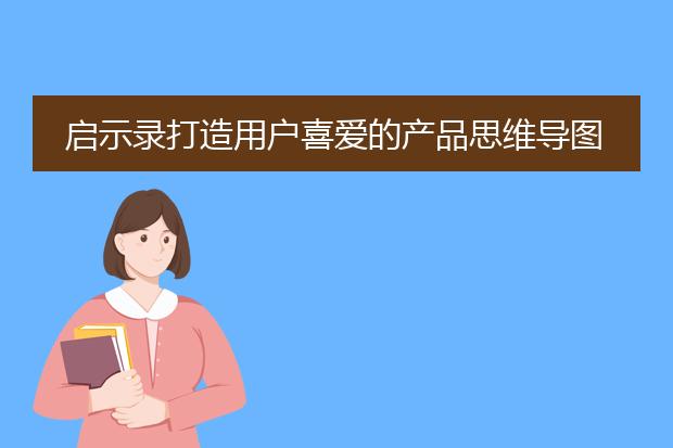 启示录打造用户喜爱的产品思维导图