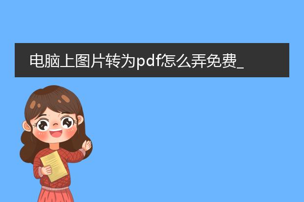 电脑上图片转为pdf怎么弄免费_电脑图片免费转pdf操作指南