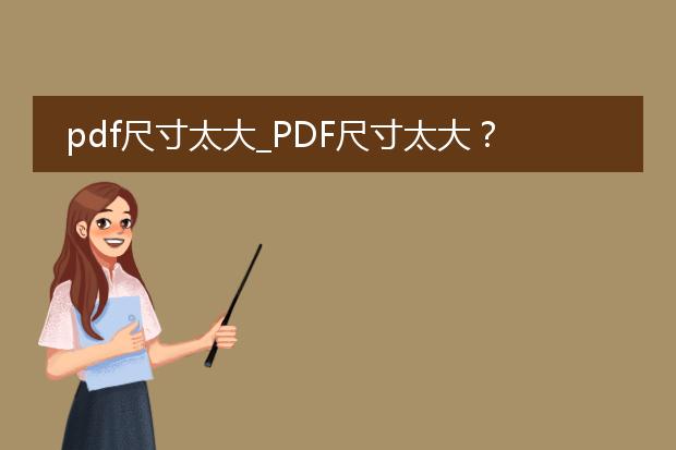 pdf尺寸太大_pdf尺寸太大?这些解决方法必读