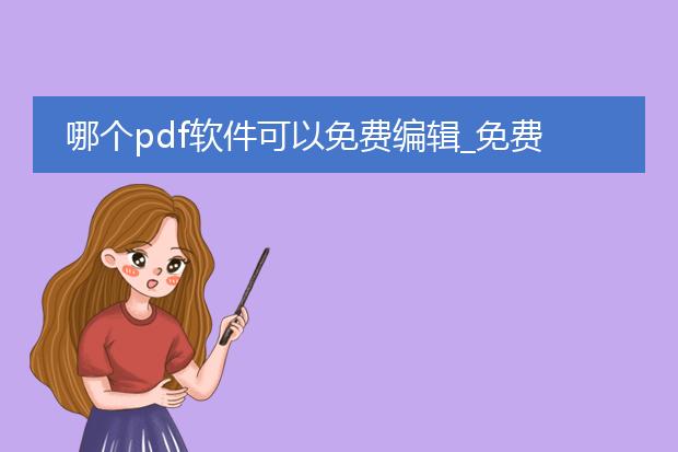 哪个pdf软件可以免费编辑_免费编辑生成pdf的软件推荐
