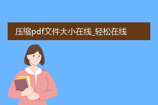 压缩pdf文件大小在线_轻松在线压缩pdf文件大小