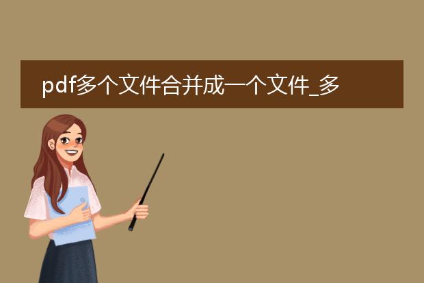 pdf多个文件合并成一个文件_多个pdf文件合并:便捷操作指南