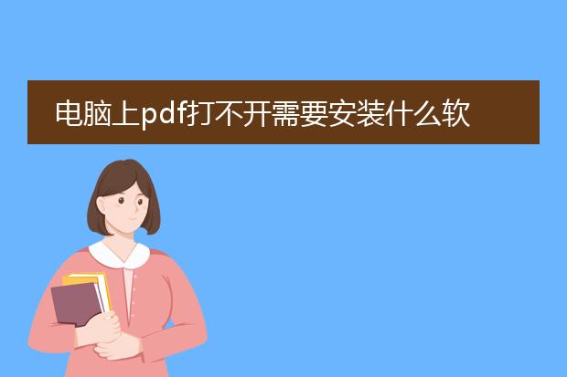 电脑上pdf打不开需要安装什么软件