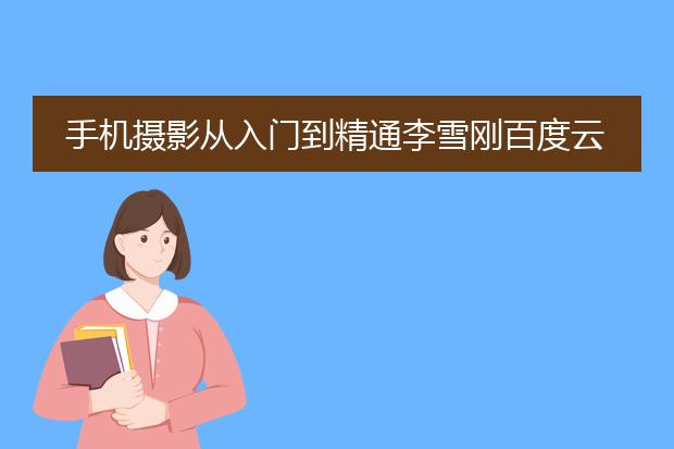 手机摄影从入门到精通李雪刚百度云