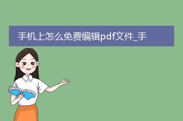 手机上怎么免费编辑pdf文件_手机免费编辑pdf的实用技巧