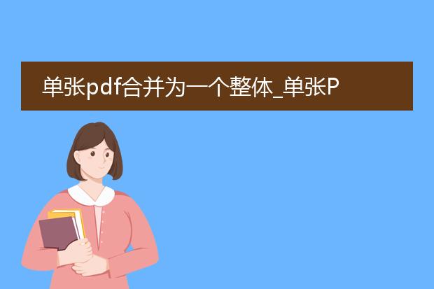 单张pdf合并为一个整体_单张pdf合并:打造整体文档的方法