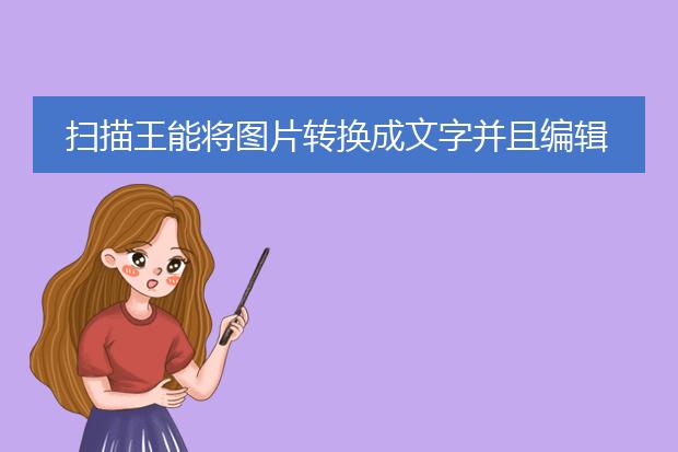 扫描王能将图片转换成文字并且编辑吗