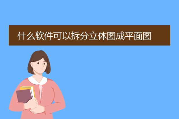 什么软件可以拆分立体图成平面图