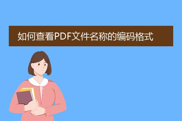 如何查看pdf文件名称的编码格式