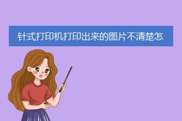 针式打印机打印出来的图片不清楚怎么办