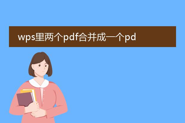 wps里两个pdf合并成一个pdf_wps下双pdf合并为一的方法