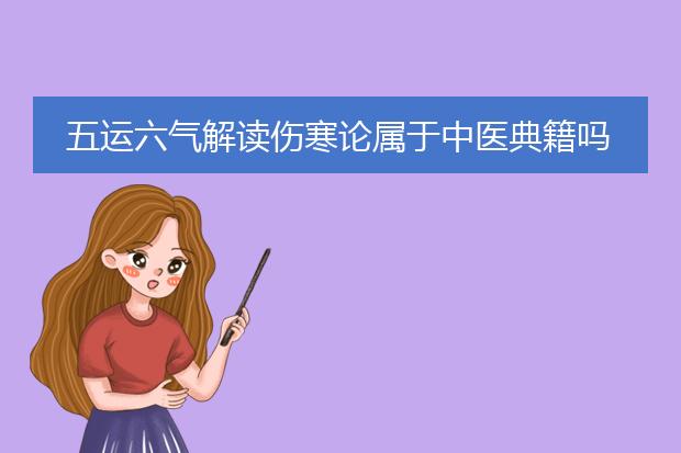 五运六气解读伤寒论属于中医典籍吗